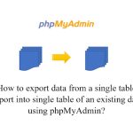 How to export data from a single table and import into single table using phpMyAdmin?